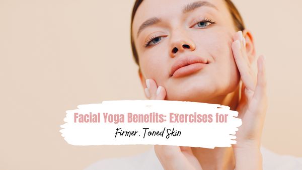 Facial Yoga Benefits: Exercises for Firmer, Toned Skin
