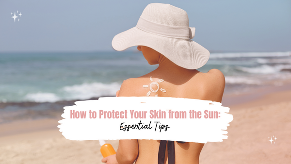 How to Protect Your Skin from the Sun: Essential Tips