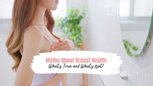 Myths About Breast Health: What's True and What's Not?