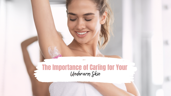 The Importance of Caring for Your Underarm Skin