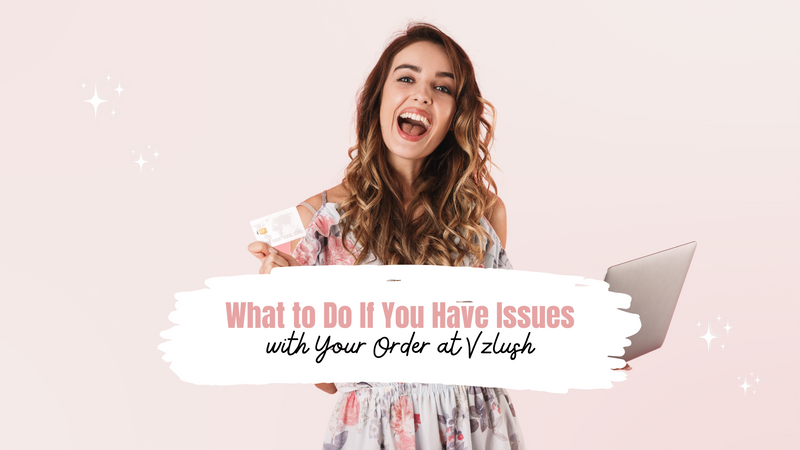 What to Do If You Have Issues with Your Order at Vzlush