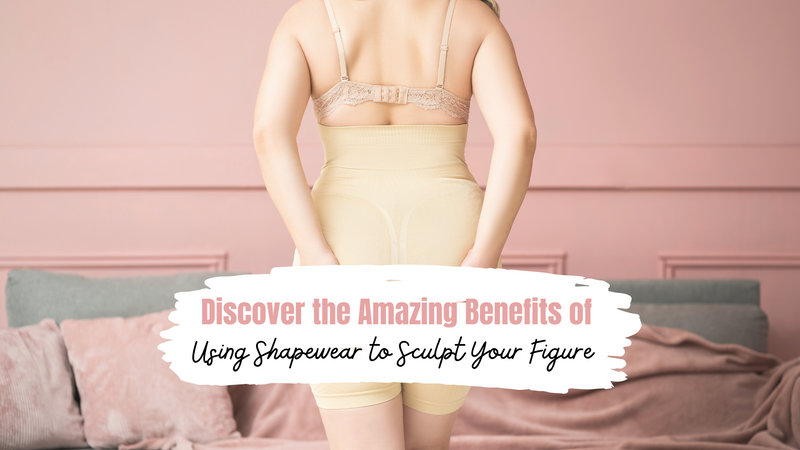 Discover the Amazing Benefits of Using Shapewear to Sculpt Your Figure